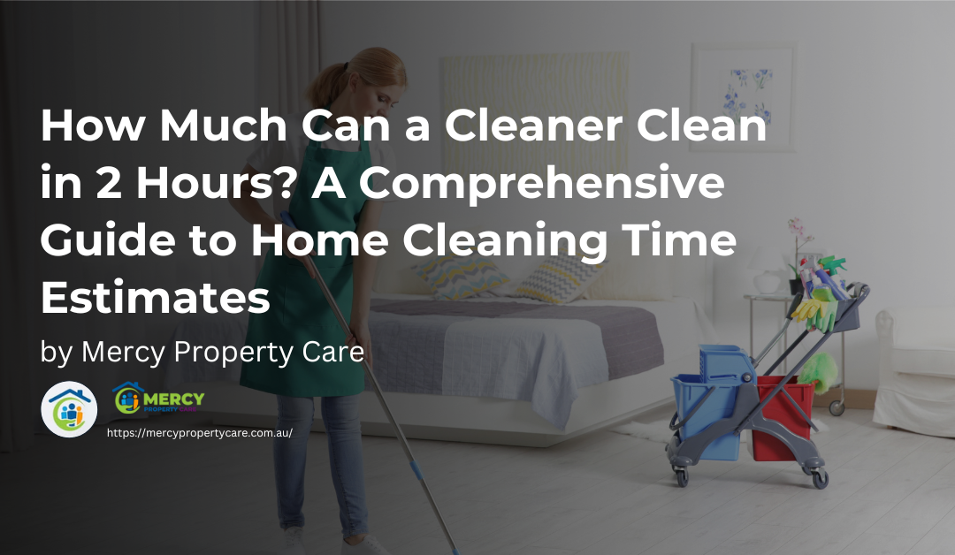 Home Cleaning Services: How Much Can a Cleaner Clean in 2 Hours? A Comprehensive Guide to Time Estimates